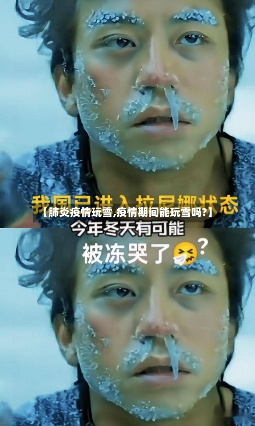 【肺炎疫情玩雪,疫情期间能玩雪吗?】