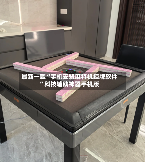 最新一款“手机安装麻将机控牌软件	”科技辅助神器手机版-第3张图片