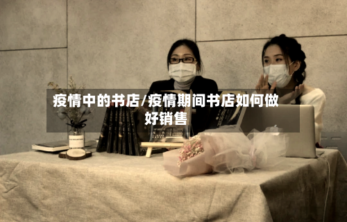 疫情中的书店/疫情期间书店如何做好销售