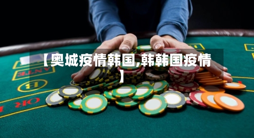 【奥城疫情韩国,韩韩国疫情】-第2张图片