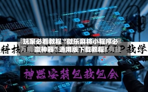 玩家必看教程“微乐麻将小程序必赢神器”通用版下载教程！-第3张图片