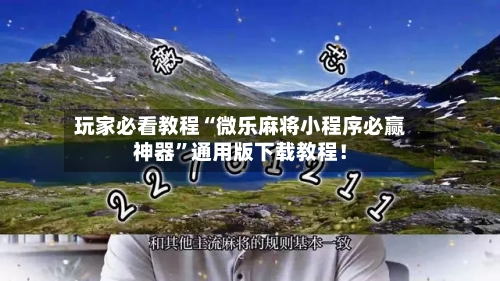 玩家必看教程“微乐麻将小程序必赢神器”通用版下载教程！-第2张图片