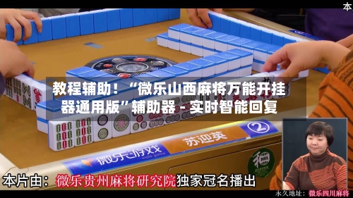 教程辅助！“微乐山西麻将万能开挂器通用版”辅助器 - 实时智能回复
