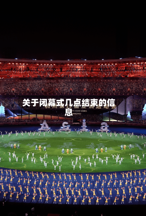 关于闭幕式几点结束的信息