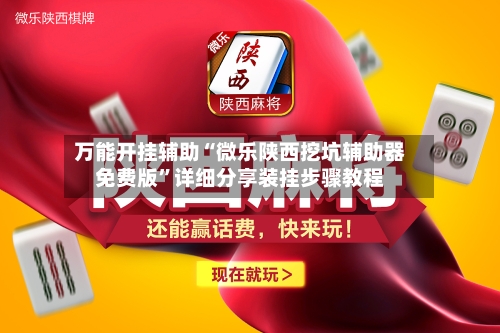 万能开挂辅助“微乐陕西挖坑辅助器免费版	”详细分享装挂步骤教程-第2张图片