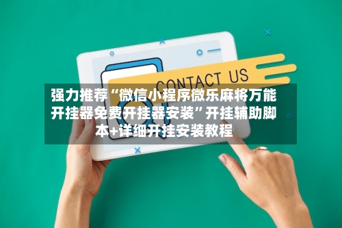 强力推荐“微信小程序微乐麻将万能开挂器免费开挂器安装	”开挂辅助脚本+详细开挂安装教程-第2张图片