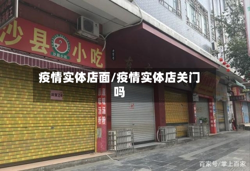 疫情实体店面/疫情实体店关门吗