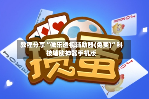 教程分享“微乐透视辅助器(免费)	”科技辅助神器手机版-第2张图片