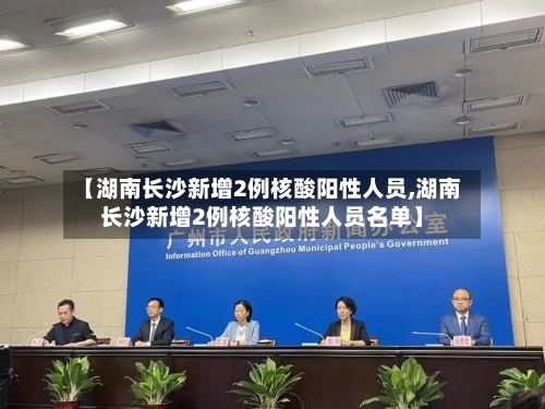 【湖南长沙新增2例核酸阳性人员,湖南长沙新增2例核酸阳性人员名单】-第2张图片