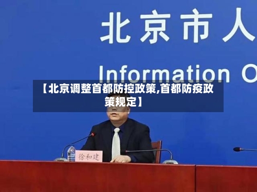 【北京调整首都防控政策,首都防疫政策规定】-第2张图片