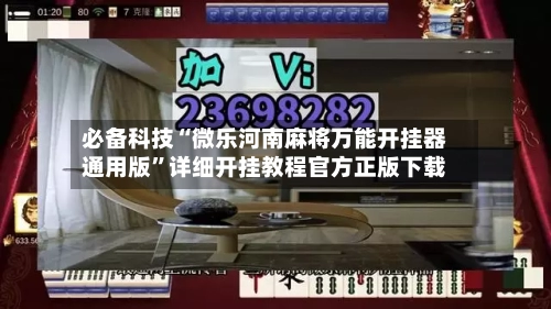 必备科技“微乐河南麻将万能开挂器通用版”详细开挂教程官方正版下载-第2张图片