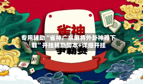 专用辅助“雀神广东麻将外卦神器下载	”开挂辅助脚本+详细开挂-第2张图片