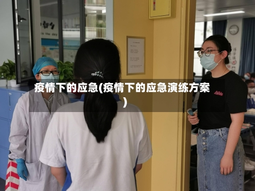 疫情下的应急(疫情下的应急演练方案)