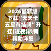 2026最新版下载“天天卡五星有挂吗”开挂(透视)最新辅助详细-第2张图片