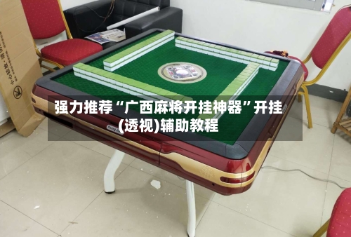 强力推荐“广西麻将开挂神器”开挂(透视)辅助教程