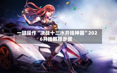 一键操作“决战十三水开挂神器”2026开挂教程步骤-第2张图片