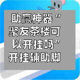 助赢神器“聚友茶楼可以开挂吗”开挂辅助脚本+详细开挂