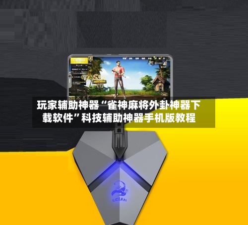 玩家辅助神器“雀神麻将外卦神器下载软件	”科技辅助神器手机版教程-第2张图片