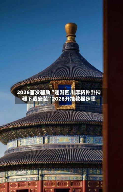 2026首发辅助“途游四川麻将外卦神器下载安装”2026开挂教程步骤-第3张图片