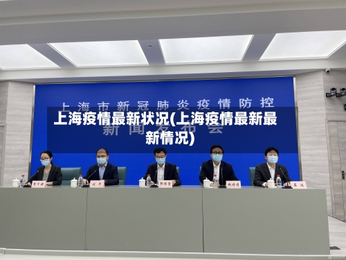 上海疫情最新状况(上海疫情最新最新情况)
