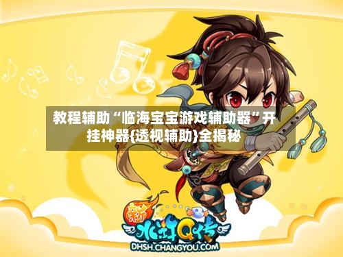 教程辅助“临海宝宝游戏辅助器”开挂神器{透视辅助}全揭秘-第2张图片