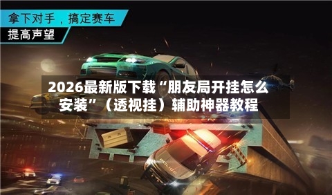 2026最新版下载“朋友局开挂怎么安装”（透视挂）辅助神器教程