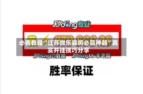 必看教程“江苏微乐麻将必赢神器”真实开挂技巧分享