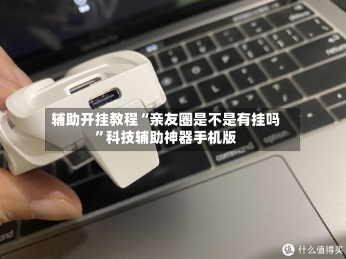 辅助开挂教程“亲友圈是不是有挂吗”科技辅助神器手机版-第2张图片