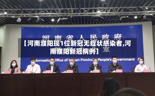 【河南濮阳现1位新冠无症状感染者,河南濮阳新冠病例】