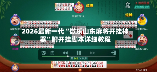 2026最新一代“微乐山东麻将开挂神器”附开挂脚本详细教程-第2张图片