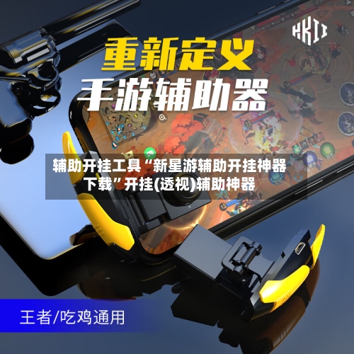辅助开挂工具“新星游辅助开挂神器下载”开挂(透视)辅助神器