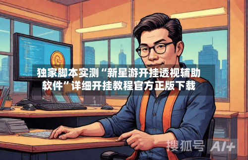 独家脚本实测“新星游开挂透视辅助软件”详细开挂教程官方正版下载-第2张图片