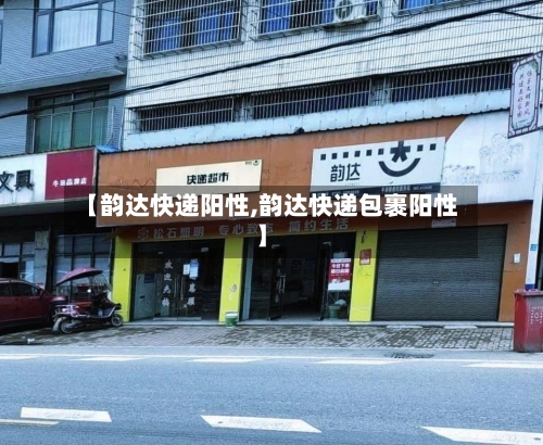 【韵达快递阳性,韵达快递包裹阳性】