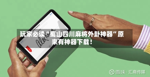 玩家必读“蜀山四川麻将外卦神器”原来有神器下载！