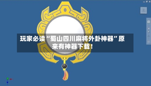 玩家必读“蜀山四川麻将外卦神器”原来有神器下载！-第3张图片