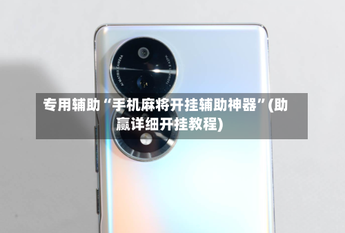 专用辅助“手机麻将开挂辅助神器”(助赢详细开挂教程)-第2张图片