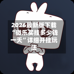 2026最新版下载“微乐买挂多少钱一天	”详细开挂玩法-第2张图片