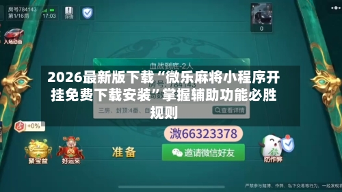 2026最新版下载“微乐麻将小程序开挂免费下载安装”掌握辅助功能必胜规则