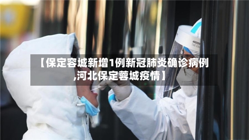 【保定容城新增1例新冠肺炎确诊病例,河北保定蓉城疫情】