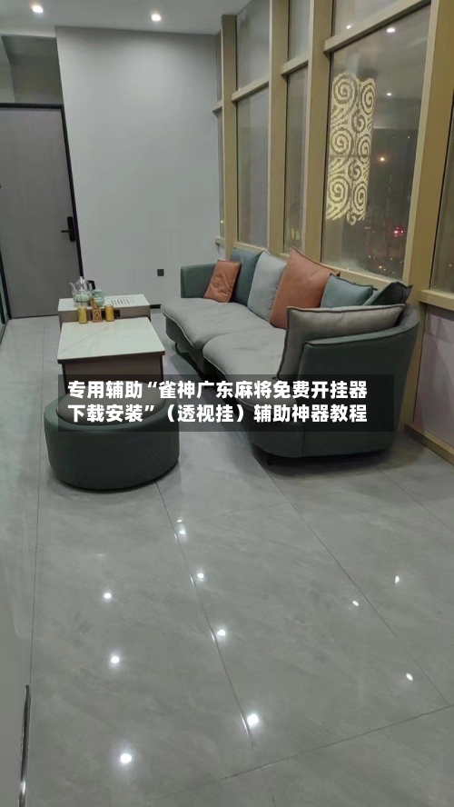 专用辅助“雀神广东麻将免费开挂器下载安装”（透视挂）辅助神器教程-第2张图片