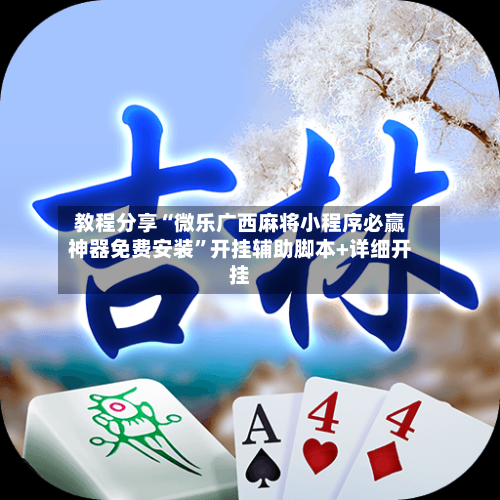 教程分享“微乐广西麻将小程序必赢神器免费安装”开挂辅助脚本+详细开挂