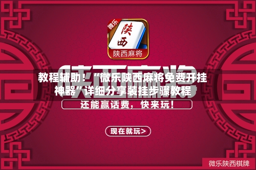 教程辅助！“微乐陕西麻将免费开挂神器”详细分享装挂步骤教程-第2张图片
