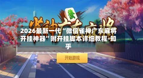 2026最新一代“微信雀神广东麻将开挂神器”附开挂脚本详细教程-知乎-第3张图片