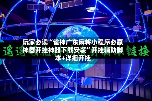 玩家必读“雀神广东麻将小程序必赢神器开挂神器下载安装”开挂辅助脚本+详细开挂-第2张图片