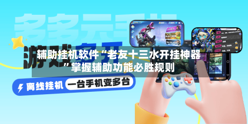 辅助挂机软件“老友十三水开挂神器	”掌握辅助功能必胜规则-第2张图片