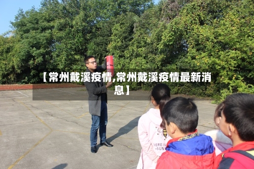 【常州戴溪疫情,常州戴溪疫情最新消息】