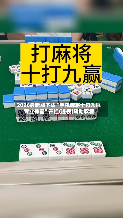 2026最新版下载“手机麻将十打九赢专业神器”开挂(透视)辅助教程-第3张图片