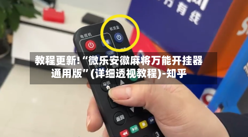 教程更新!“微乐安徽麻将万能开挂器通用版”(详细透视教程)-知乎-第3张图片