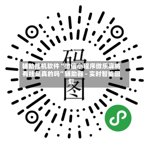 辅助挂机软件“微信小程序微乐麻将有挂是真的吗”辅助器 - 实时智能回复-第2张图片
