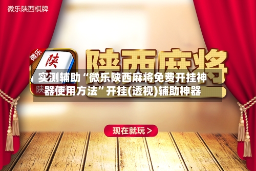 实测辅助“微乐陕西麻将免费开挂神器使用方法”开挂(透视)辅助神器